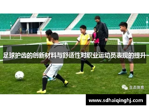 足球护齿的创新材料与舒适性对职业运动员表现的提升